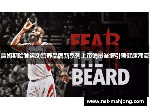 詹姆斯哈登运动营养品牌新系列上市销量暴增引领健康潮流