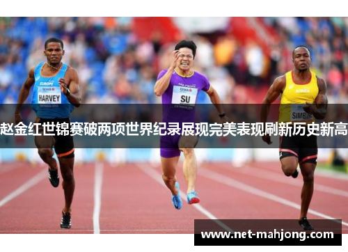 赵金红世锦赛破两项世界纪录展现完美表现刷新历史新高