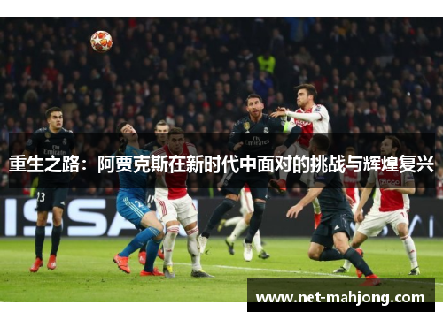 重生之路：阿贾克斯在新时代中面对的挑战与辉煌复兴