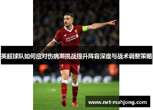 英超球队如何应对伤病潮挑战提升阵容深度与战术调整策略