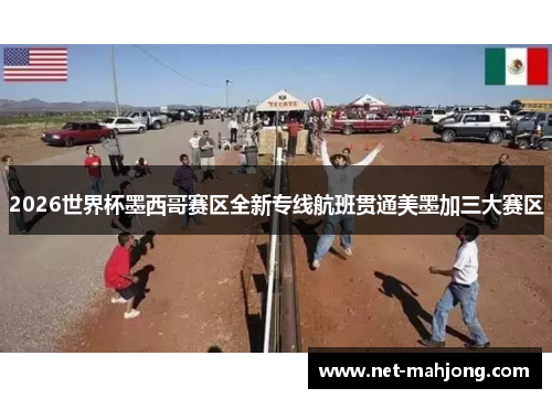 2026世界杯墨西哥赛区全新专线航班贯通美墨加三大赛区