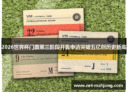 2026世界杯门票第三阶段开售申请突破五亿创历史新高
