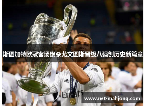 斯图加特欧冠客场绝杀尤文图斯晋级八强创历史新篇章 斯图加特欧冠客场绝杀尤文图斯晋级八强创历史新篇章
