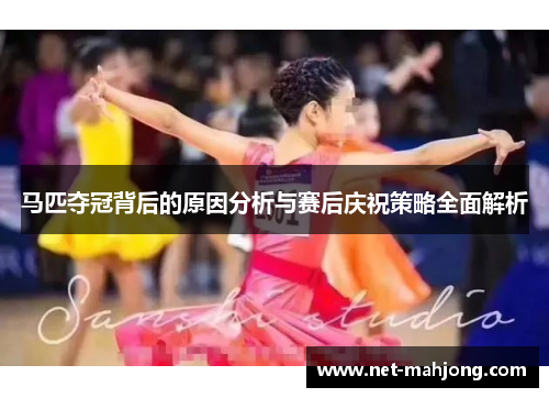 马匹夺冠背后的原因分析与赛后庆祝策略全面解析 马匹夺冠背后的原因分析与赛后庆祝策略全面解析