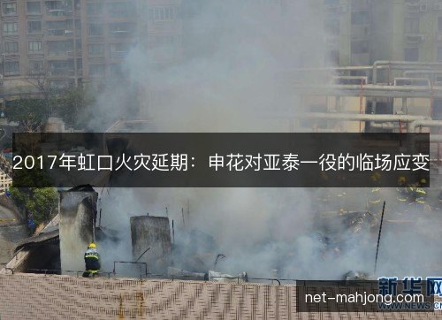 2017年虹口火灾延期：申花对亚泰一役的临场应变